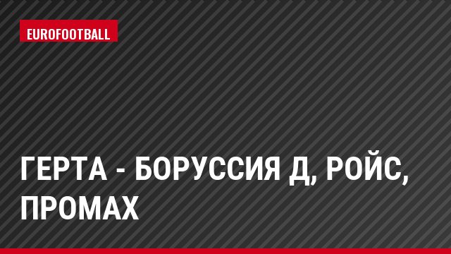 Герта - Боруссия Д, Ройс, Промах