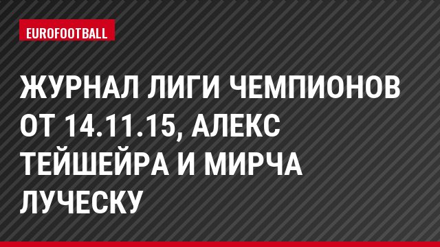 Журнал Лиги чемпионов от 14.11.15, Алекс Тейшейра и Мирча Луческу