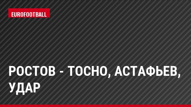 Ростов - Тосно, Астафьев, Удар