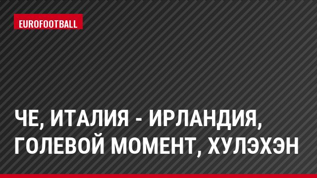 ЧЕ, Италия - Ирландия, Голевой момент, Хулэхэн