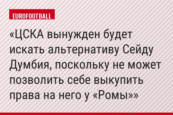 ЦСКА вынужден будет искать альтернативу Сейду Думбия, поскольку не может позволить себе выкупить права на него у «Ромы»