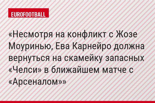 Несмотря на конфликт с Жозе Моуринью, Ева Карнейро должна вернуться на скамейку запасных «Челси» в ближайшем матче с «Арсеналом»