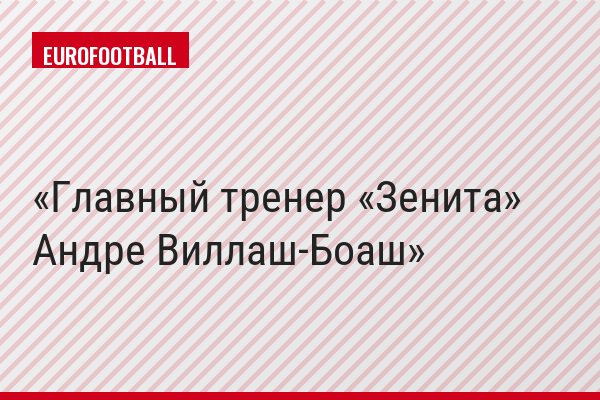 Главный тренер «Зенита» Андре Виллаш-Боаш