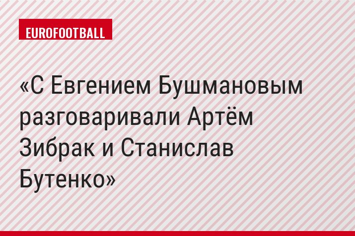 С Евгением Бушмановым разговаривали Артём Зибрак и Станислав Бутенко