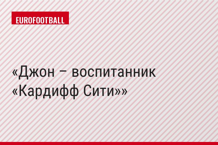 Джон – воспитанник «Кардифф Сити»