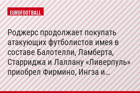 Роджерс продолжает покупать атакующих футболистов имея в составе Балотелли, Ламберта, Старриджа и Лаллану «Ливерпуль» приобрел Фирмино, Ингза и…