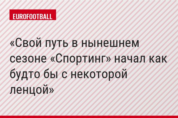Свой путь в нынешнем сезоне «Спортинг» начал как будто бы с некоторой ленцой