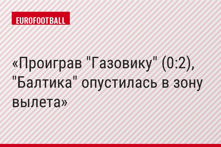 Проиграв "Газовику" (0:2), "Балтика" опустилась в зону вылета
