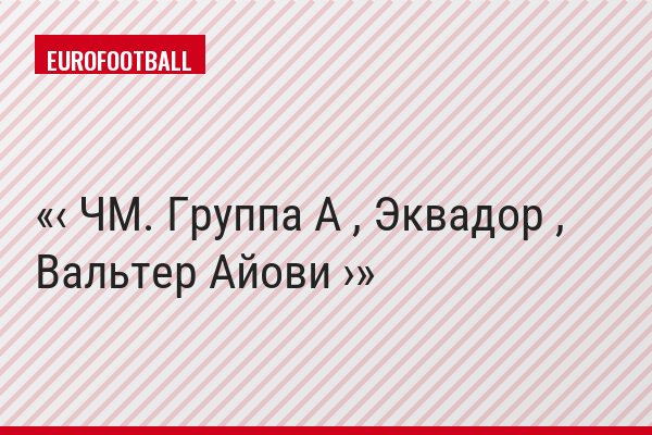 ‹ ЧМ. Группа A , Эквадор , Вальтер Айови ›