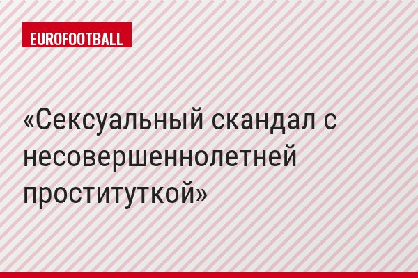 Сексуальный скандал с несовершеннолетней проституткой