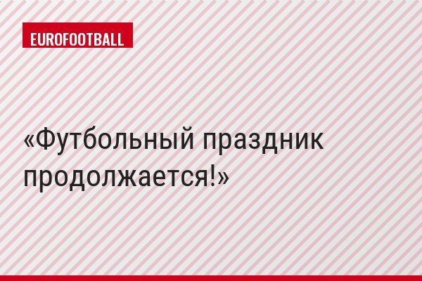 Футбольный праздник продолжается!