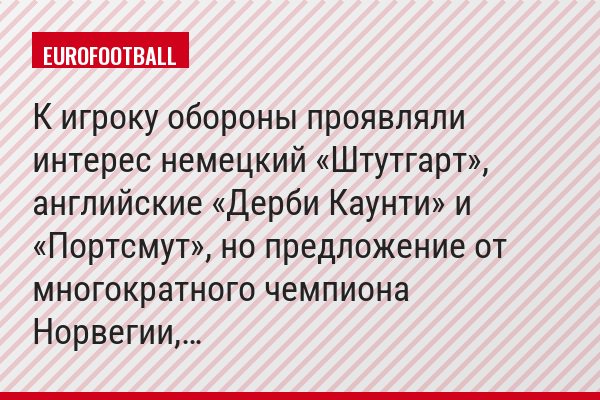 К игроку обороны проявляли интерес немецкий «Штутгарт», английские «Дерби Каунти» и «Портсмут», но предложение от многократного чемпиона Норвегии,…
