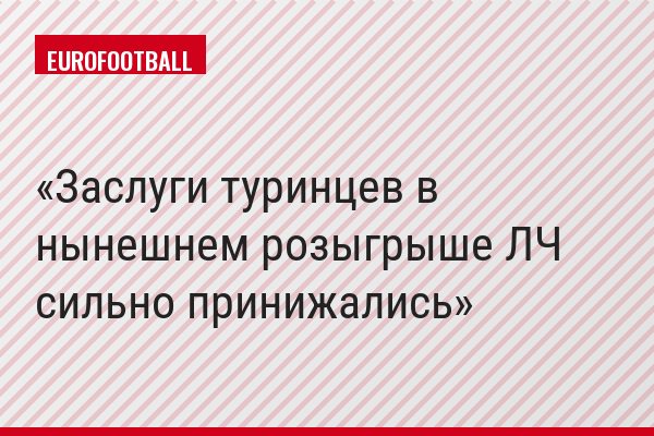 Заслуги туринцев в нынешнем розыгрыше ЛЧ сильно принижались