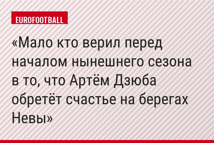 Мало кто верил перед началом нынешнего сезона в то, что Артём Дзюба обретёт счастье на берегах Невы