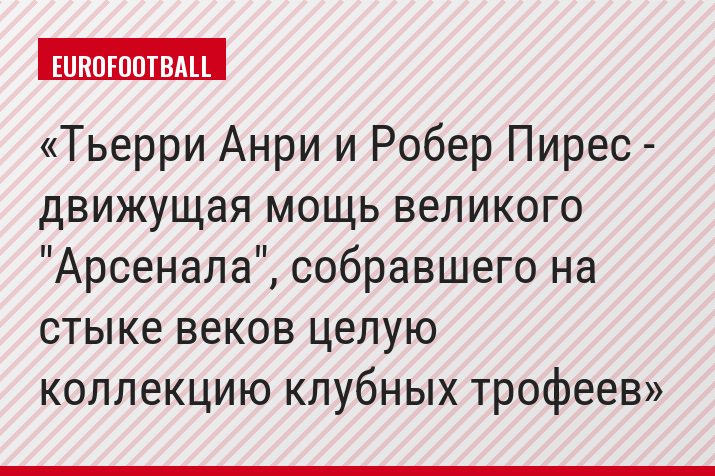 Тьерри Анри и Робер Пирес - движущая мощь великого "Арсенала", собравшего на стыке веков целую коллекцию клубных трофеев