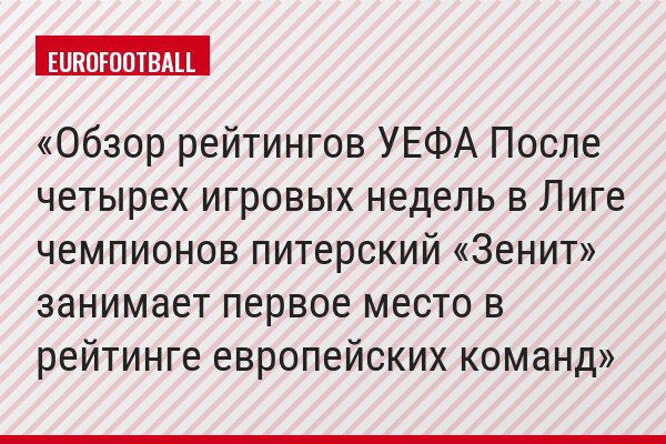 Обзор рейтингов УЕФА После четырех игровых недель в Лиге чемпионов питерский «Зенит» занимает первое место в рейтинге европейских команд