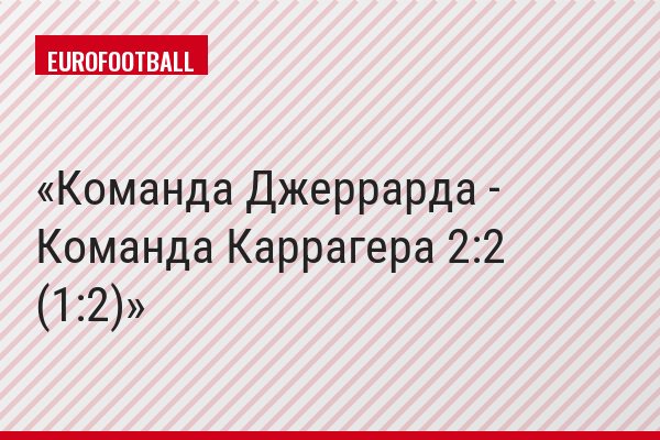 Команда Джеррарда - Команда Каррагера 2:2 (1:2)