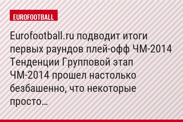 Eurofootball.ru подводит итоги первых раундов плей-офф ЧМ-2014 Тенденции Групповой этап ЧМ-2014 прошел настолько безбашенно, что некоторые просто…