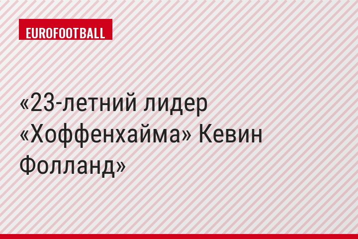 23-летний лидер «Хоффенхайма» Кевин Фолланд