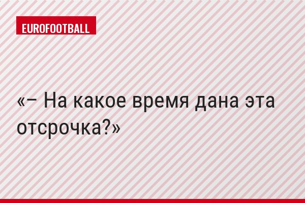 – На какое время дана эта отсрочка?
