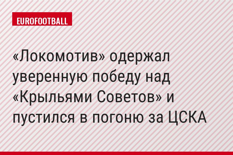 «Локомотив» одержал уверенную победу над «Крыльями Советов» и пустился в погоню за ЦСКА