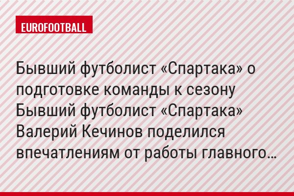Бывший футболист «Спартака» о подготовке команды к сезону Бывший футболист «Спартака» Валерий Кечинов поделился впечатлениям от работы главного…