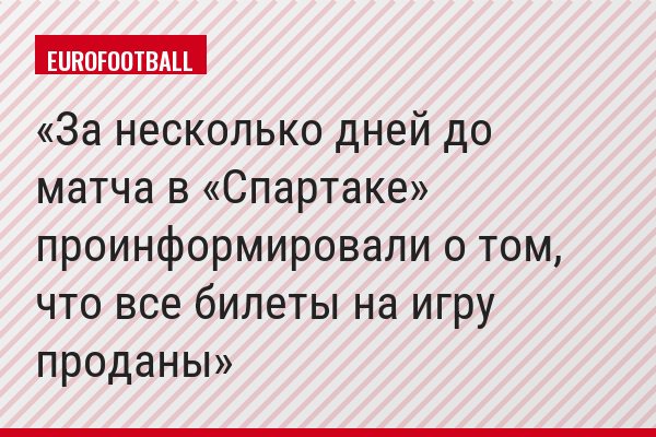 За несколько дней до матча в «Спартаке» проинформировали о том, что все билеты на игру проданы