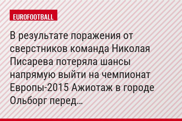 В результате поражения от сверстников команда Николая Писарева потеряла шансы напрямую выйти на чемпионат Европы-2015 Ажиотаж в городе Ольборг перед…