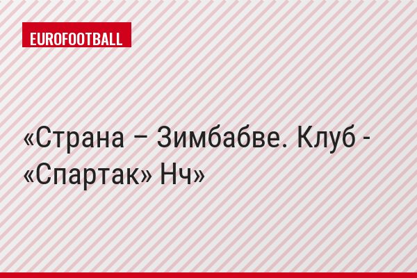 Страна – Зимбабве. Клуб - «Cпартак» Нч