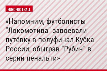 Напомним, футболисты "Локомотива" завоевали путёвку в полуфинал Кубка России, обыграв "Рубин" в серии пенальти