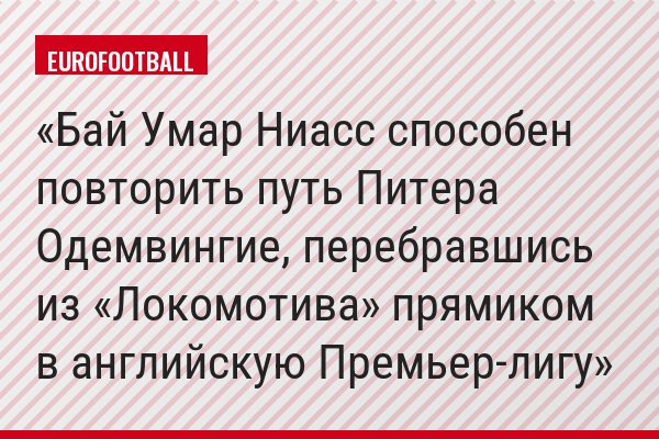 Бай Умар Ниасс способен повторить путь Питера Одемвингие, перебравшись из «Локомотива» прямиком в английскую Премьер-лигу