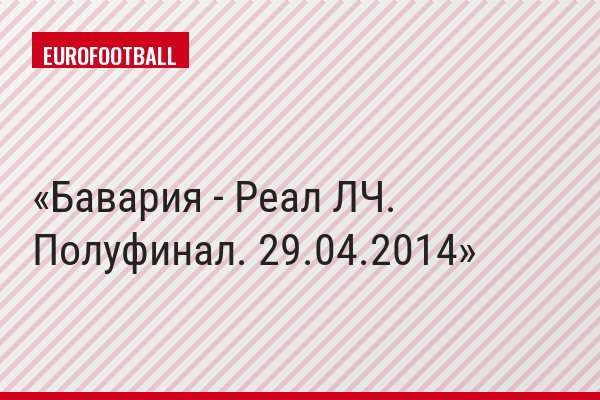 Бавария - Реал ЛЧ. Полуфинал. 29.04.2014