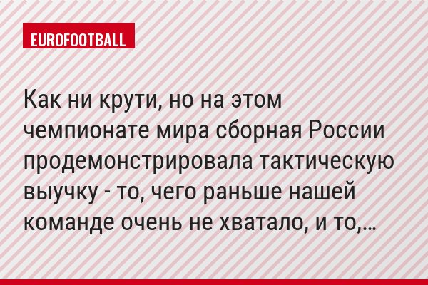 Как ни крути, но на этом чемпионате мира сборная России продемонстрировала тактическую выучку - то, чего раньше нашей команде очень не хватало, и то,…