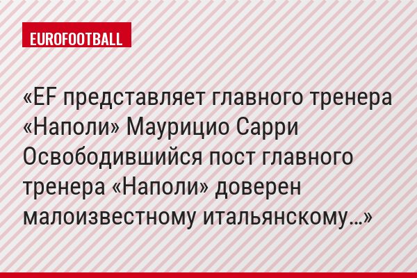 EF представляет главного тренера «Наполи» Маурицио Сарри Освободившийся пост главного тренера «Наполи» доверен малоизвестному итальянскому…