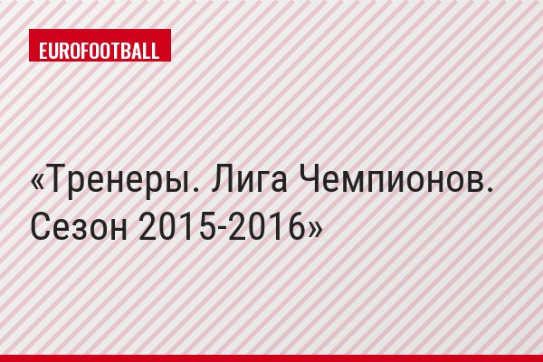 Тренеры. Лига Чемпионов. Сезон 2015-2016