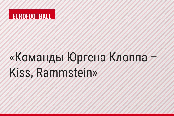 Команды Юргена Клоппа – Kiss, Rammstein