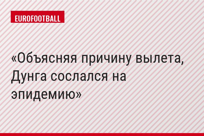 Объясняя причину вылета, Дунга сослался на эпидемию
