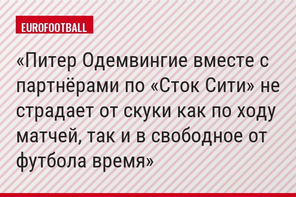 Питер Одемвингие вместе с партнёрами по «Сток Сити» не страдает от скуки как по ходу матчей, так и в свободное от футбола время