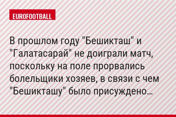 В прошлом году "Бешикташ" и "Галатасарай" не доиграли матч, поскольку на поле прорвались болельщики хозяев, в связи с чем "Бешикташу" было присуждено…