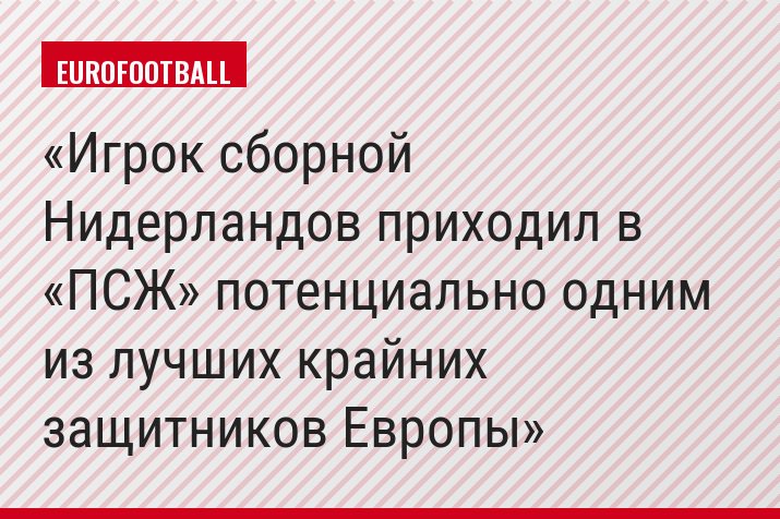 Игрок сборной Нидерландов приходил в «ПСЖ» потенциально одним из лучших крайних защитников Европы