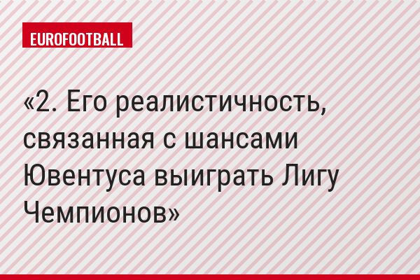 2. Его реалистичность, связанная с шансами Ювентуса выиграть Лигу Чемпионов