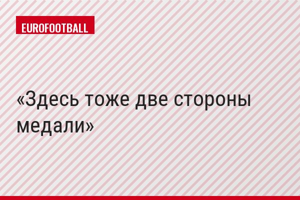 "Здесь тоже две стороны медали"