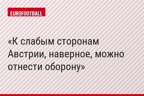 К слабым сторонам Австрии, наверное, можно отнести оборону