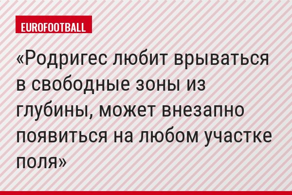 Родригес любит врываться в свободные зоны из глубины, может внезапно появиться на любом участке поля