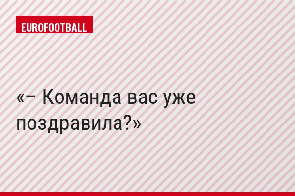 – Команда вас уже поздравила?