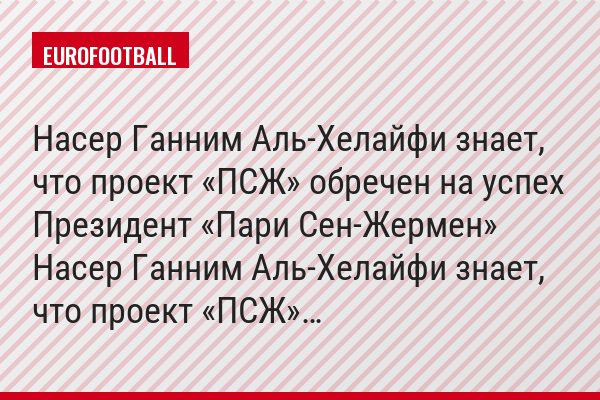 Насер Ганним Аль-Хелайфи знает, что проект «ПСЖ» обречен на успех Президент «Пари Сен-Жермен» Насер Ганним Аль-Хелайфи знает, что проект «ПСЖ»…