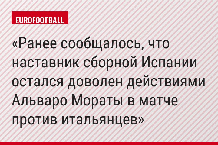 Ранее сообщалось, что наставник сборной Испании остался доволен действиями Альваро Мораты в матче против итальянцев