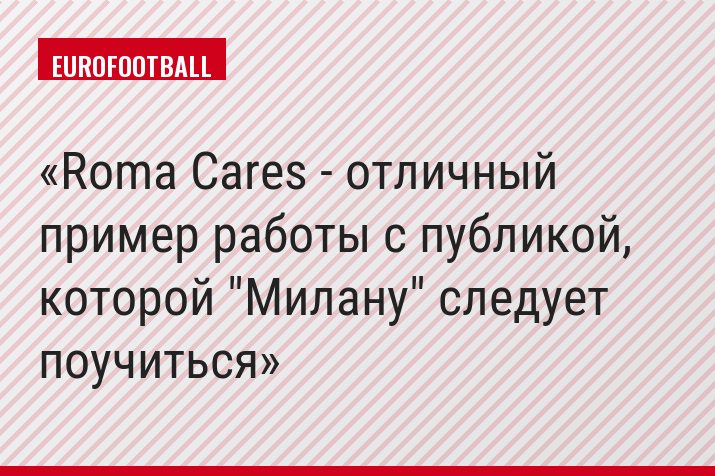 Roma Cares - отличный пример работы с публикой, которой "Милану" следует поучиться