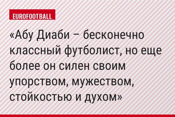 Абу Диаби – бесконечно классный футболист, но еще более он силен своим упорством, мужеством, стойкостью и духом
