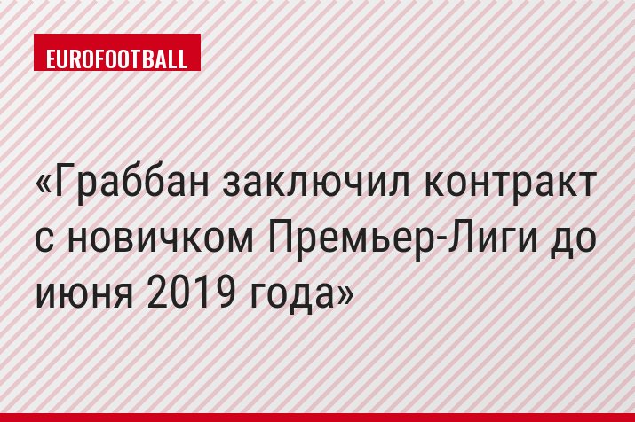 Граббан заключил контракт с новичком Премьер-Лиги до июня 2019 года